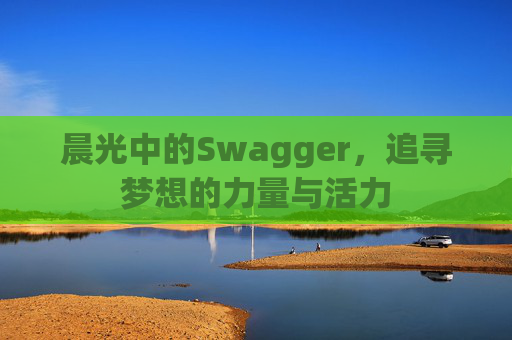 晨光中的Swagger,追寻梦想的力量与活力